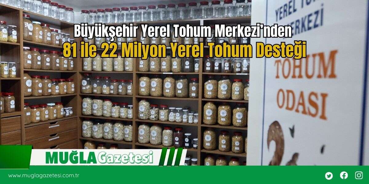 Büyükşehir Yerel Tohum Merkezi’nden 81 ile 22 Milyon Yerel Tohum Desteği