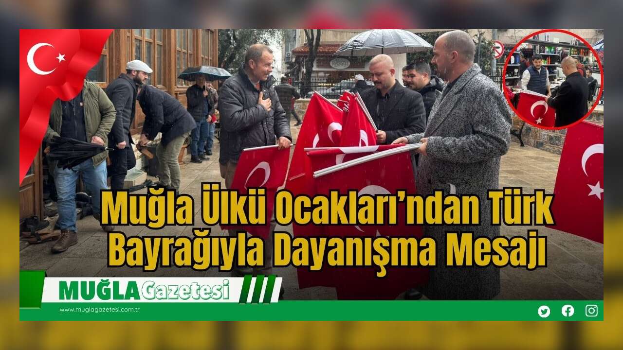 Muğla Ülkü Ocakları’ndan Türk Bayrağıyla Dayanışma Mesajı