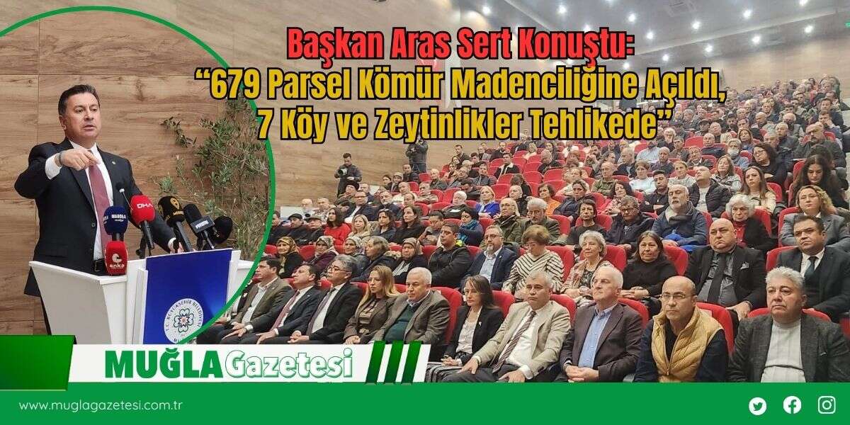 Başkan Aras Sert Konuştu: “679 Parsel Kömür Madenciliğine Açıldı, 7 Köy ve Zeytinlikler Tehlikede”