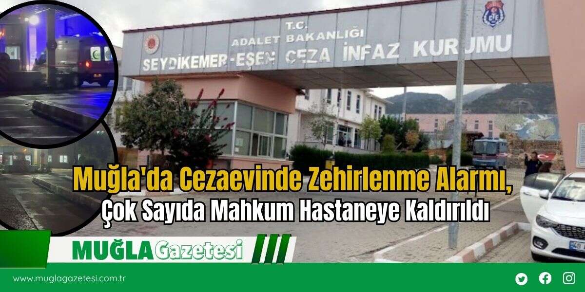 Muğla'da Cezaevinde Zehirlenme Alarmı, Çok Sayıda Mahkum Hastaneye Kaldırıldı