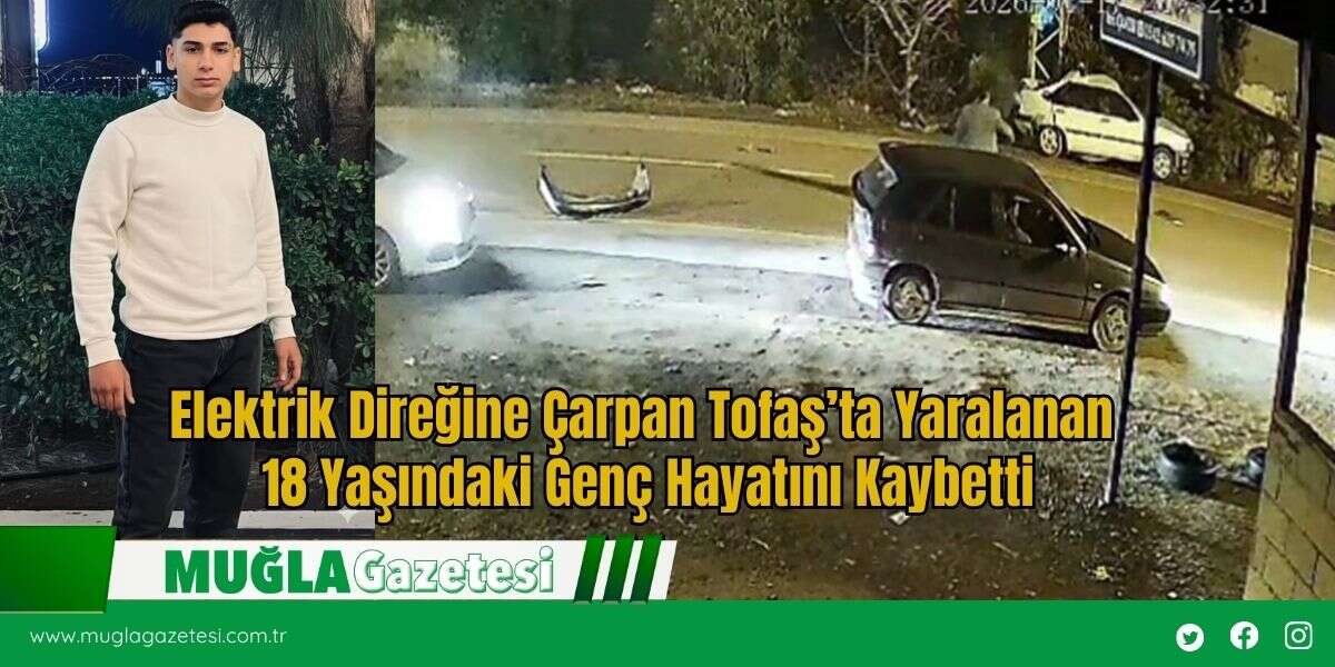 Elektrik Direğine Çarpan Tofaş’ta Yaralanan 18 Yaşındaki Genç Hayatını Kaybetti