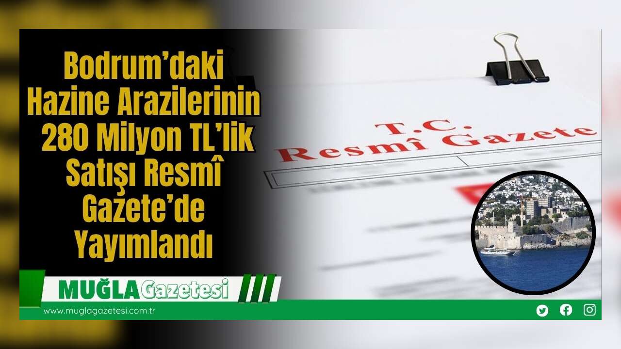 Bodrum’daki Hazine Arazilerinin 280 Milyon TL’lik Satışı Resmî Gazete’de Yayımlandı