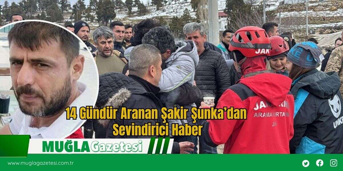 14 Gündür Aranan Şakir Şunka’dan Sevindirici Haber