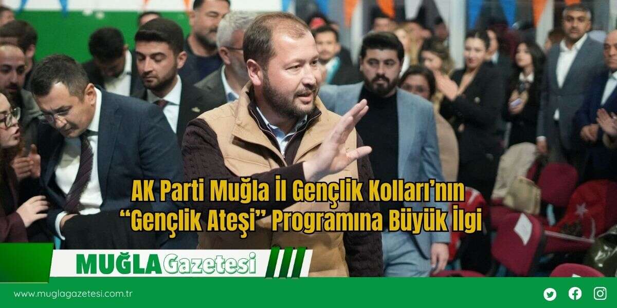 AK Parti Muğla İl Gençlik Kolları’nın “Gençlik Ateşi” Programına Büyük İlgi