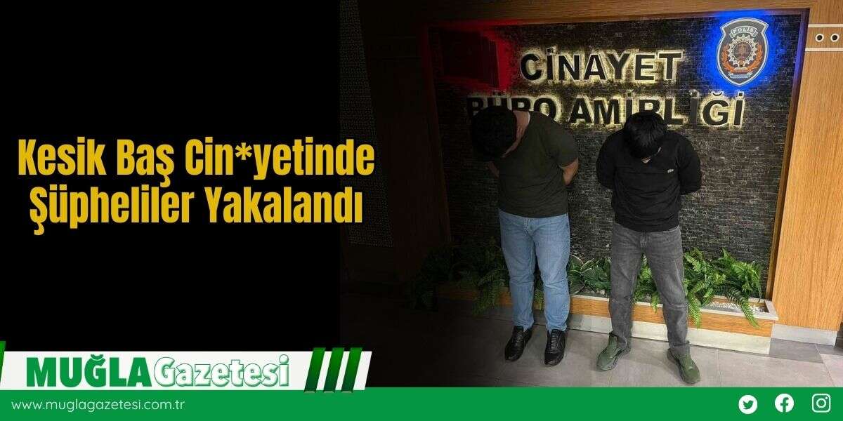 Kesik Baş Cin*yetinde Şüpheliler Yakalandı