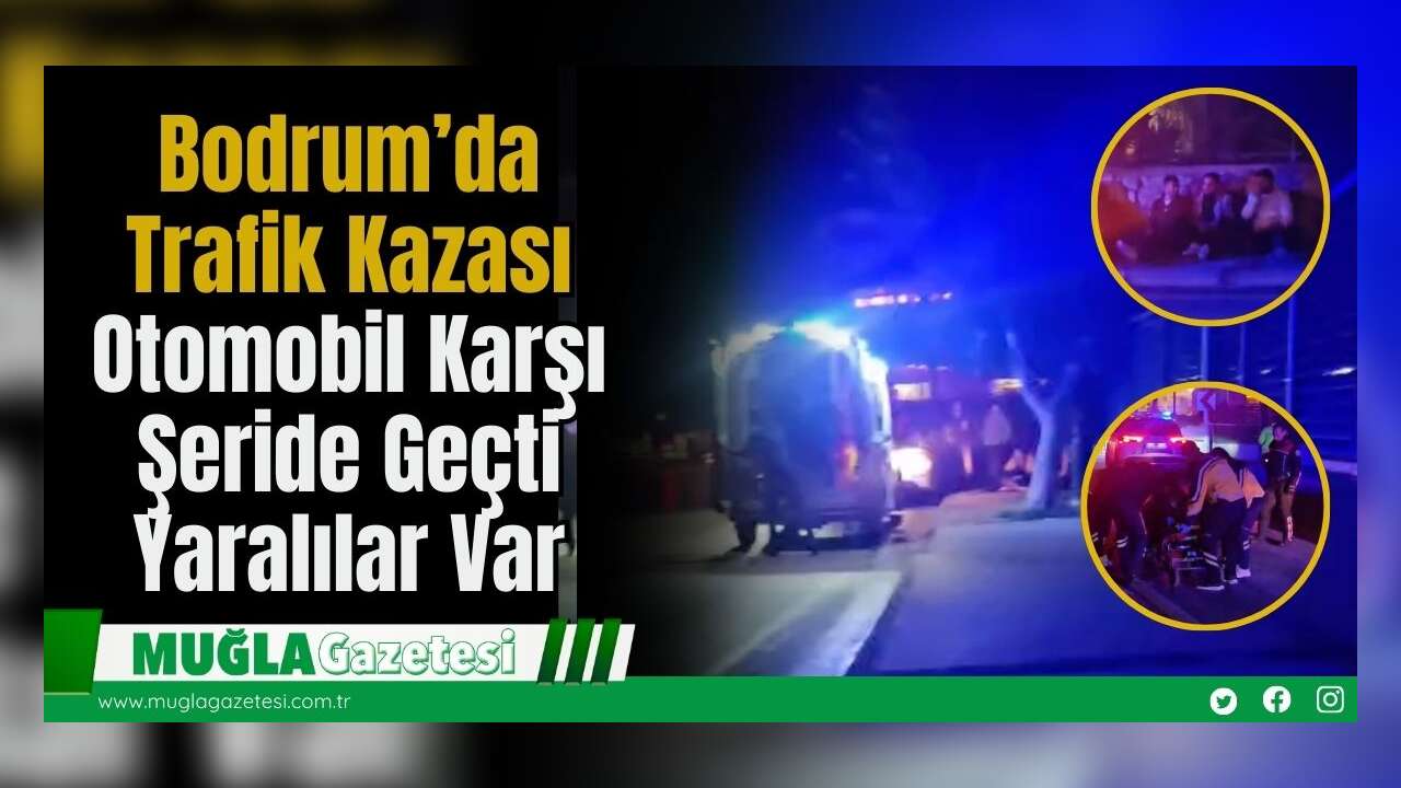 Bodrum’da Trafik Kazası: Otomobil Karşı Şeride Geçti, Yaralılar Var