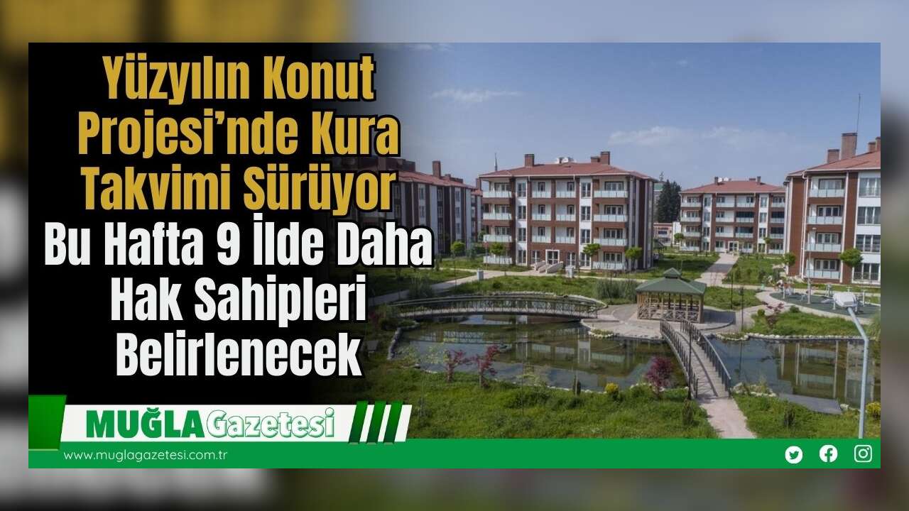 Yüzyılın Konut Projesi’nde Kura Takvimi Sürüyor: Bu Hafta 9 İlde Daha Hak Sahipleri Belirlenecek