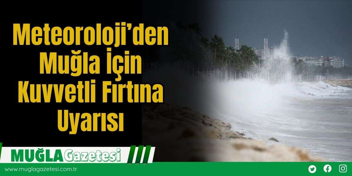 Meteoroloji’den Muğla İçin Kuvvetli Fırtına Uyarısı