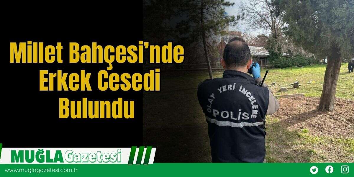 Millet Bahçesi’nde Erkek C*sedi Bulundu