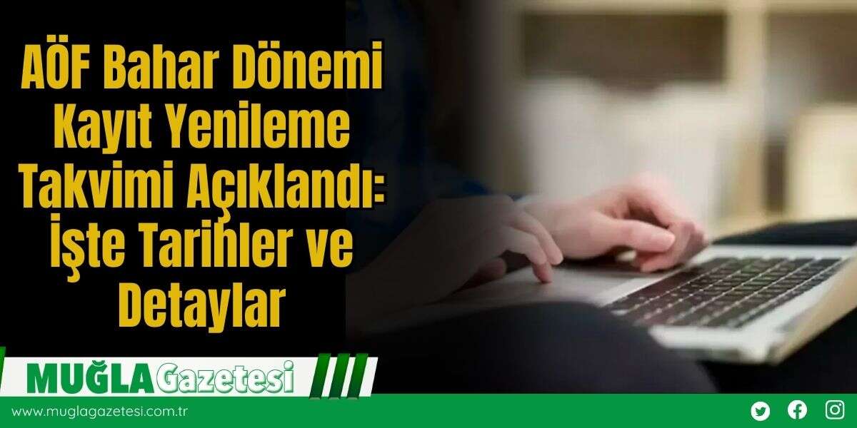 AÖF Bahar Dönemi Kayıt Yenileme Takvimi Açıklandı: İşte Tarihler ve Detaylar
