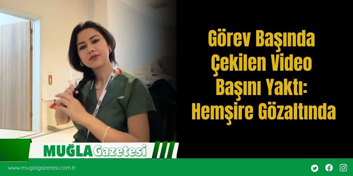 Görev Başında Çekilen Video Başını Yaktı: Hemşire Gözaltında