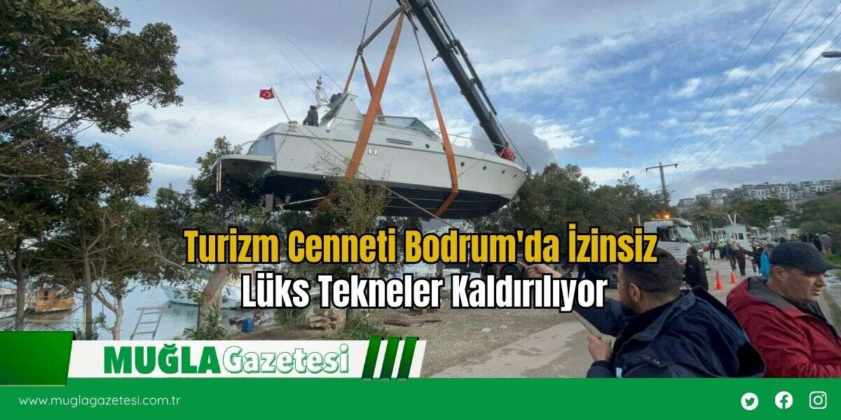Turizm Cenneti Bodrum'da İzinsiz Lüks Tekneler Kaldırılıyor