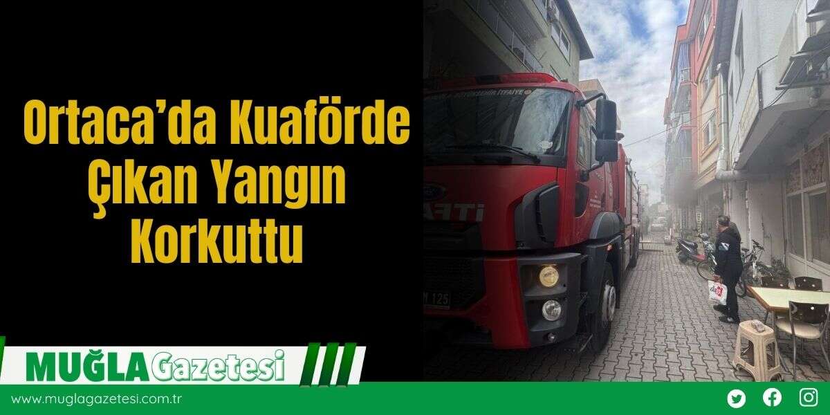 Ortaca’da Kuaförde Çıkan Yangın Korkuttu