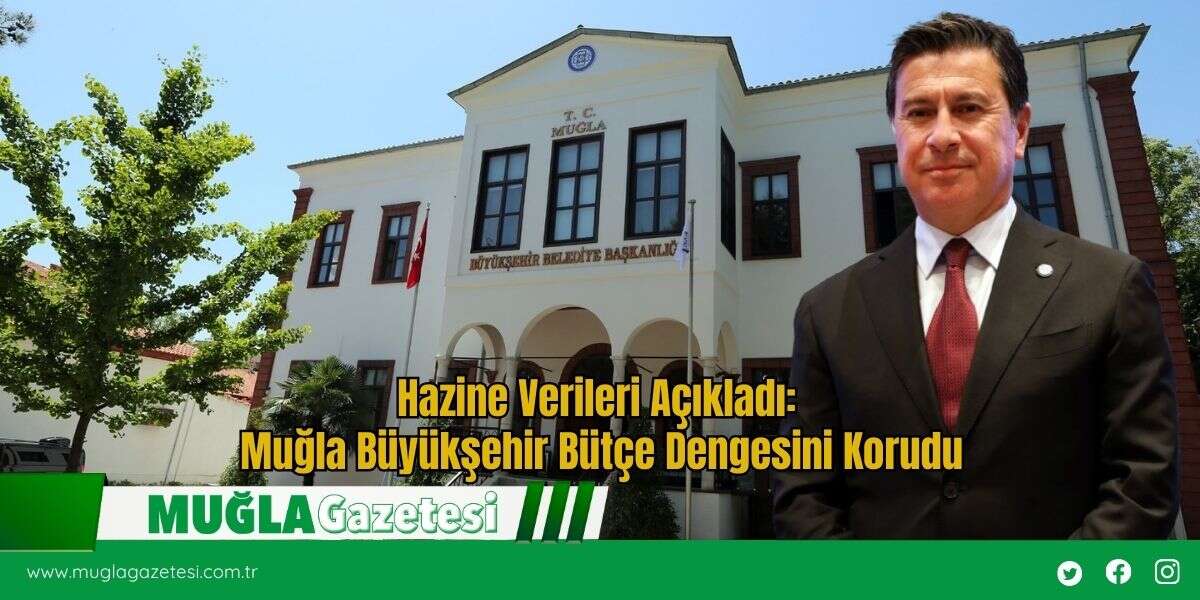 Hazine Verileri Açıkladı: Muğla Büyükşehir Bütçe Dengesini Korudu