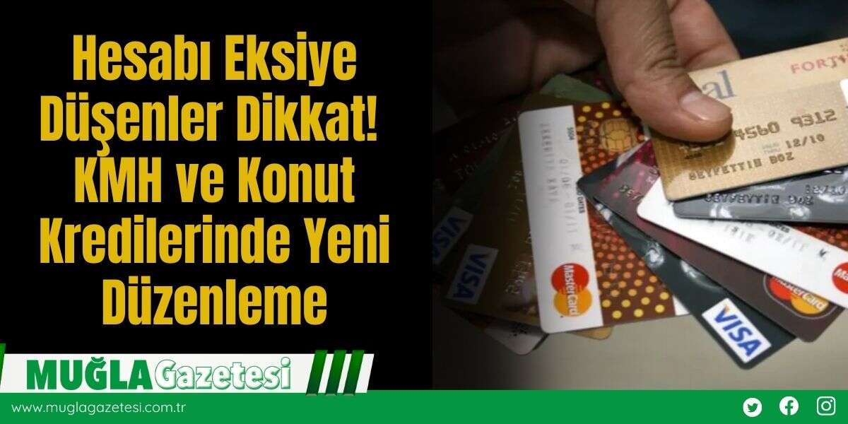 Hesabı Eksiye Düşenler Dikkat! KMH ve Konut Kredilerinde Yeni Düzenleme