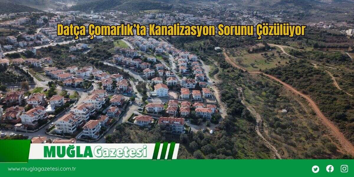 Datça Çomarlık’ta Kanalizasyon Sorunu Çözülüyor