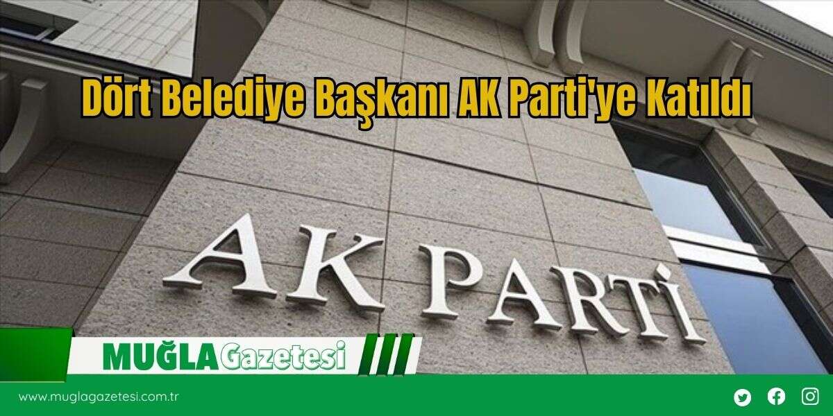 Dört Belediye Başkanı AK Parti'ye Katıldı