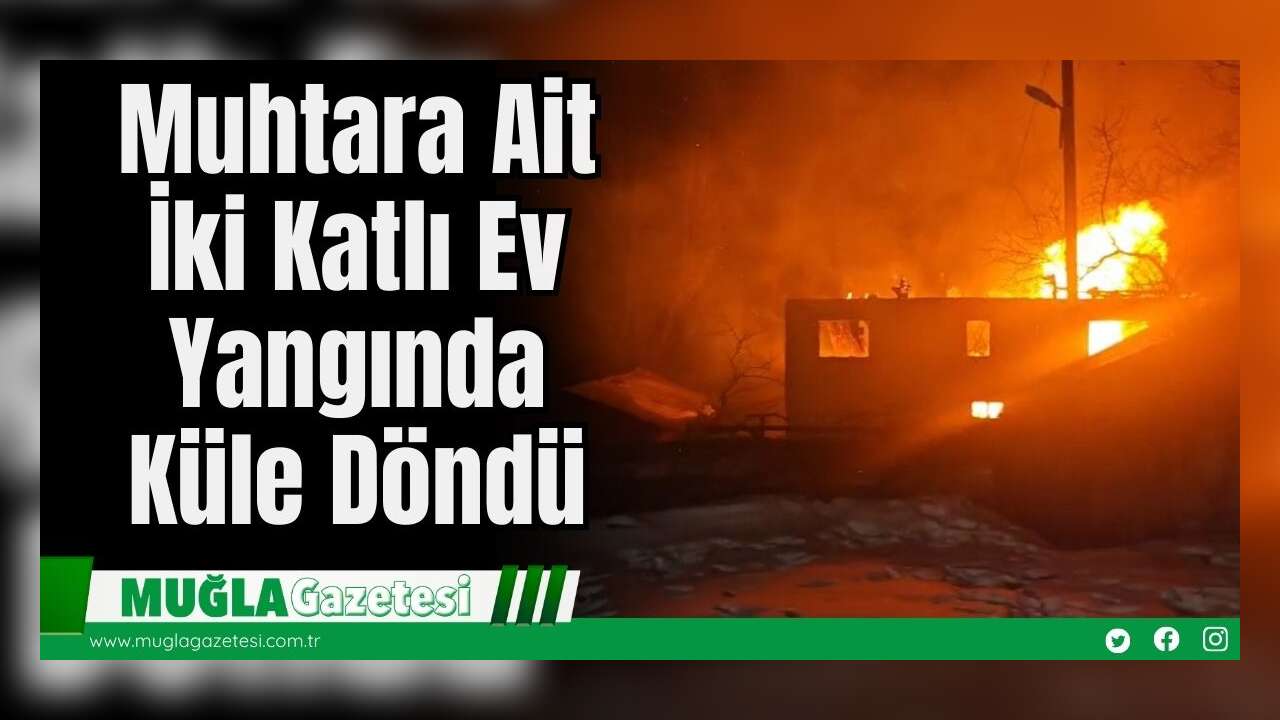 Muhtara Ait İki Katlı Ev Yangında Küle Döndü