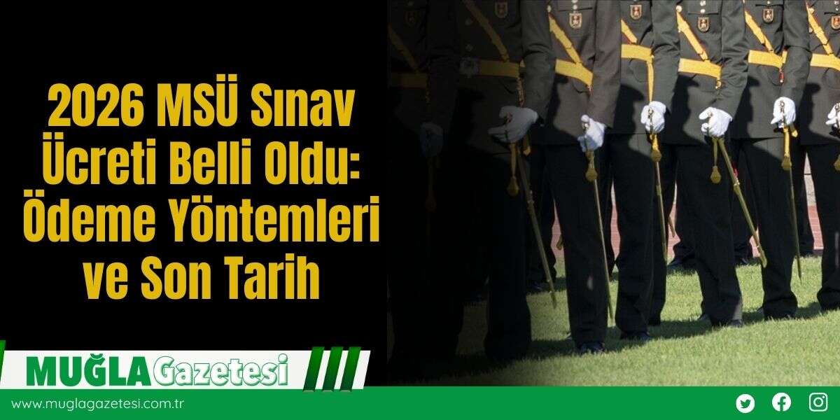 2026 MSÜ Sınav Ücreti Belli Oldu: Ödeme Yöntemleri ve Son Tarih
