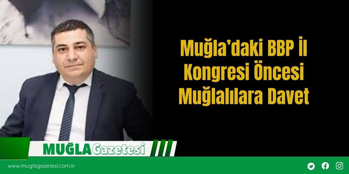 Muğla’daki BBP İl Kongresi Öncesi Muğlalılara Davet