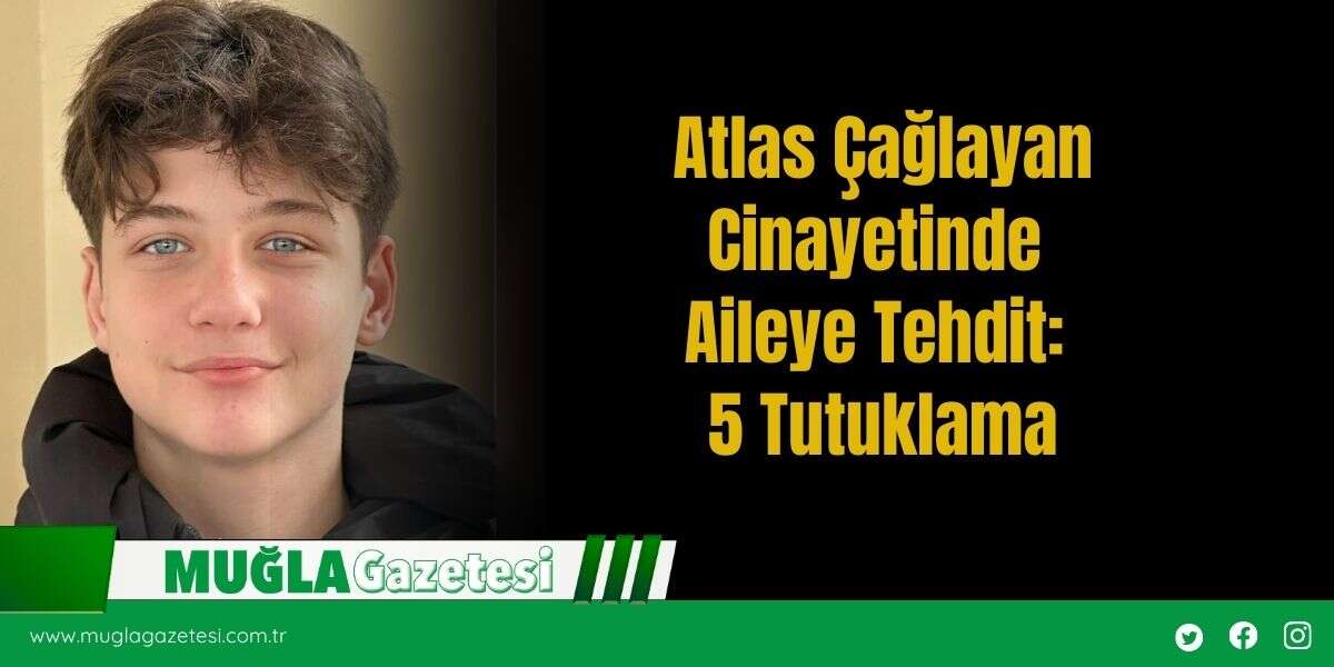 Atlas Çağlayan Cinayetinde Aileye Tehdit: 5 Tutuklama