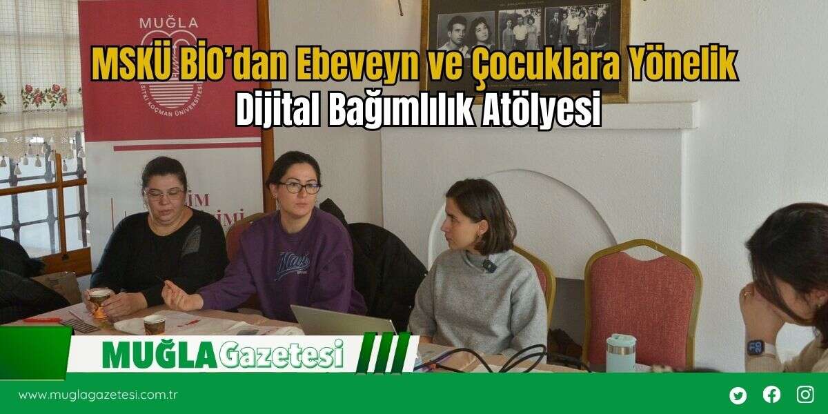 MSKÜ BİO’dan Ebeveyn ve Çocuklara Yönelik Dijital Bağımlılık Atölyesi