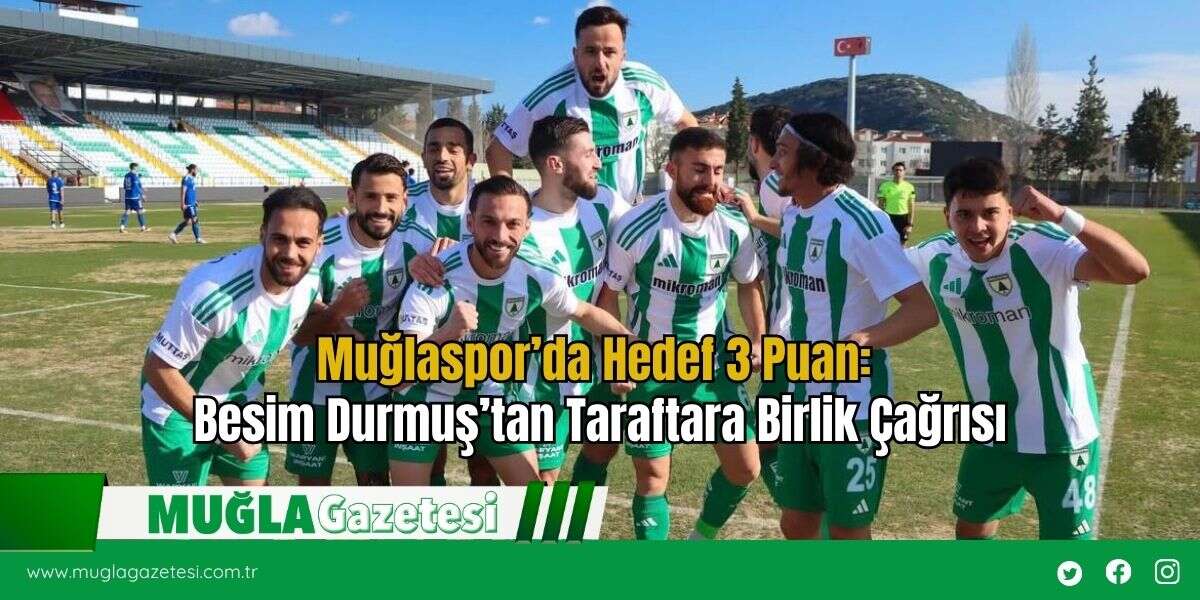 Muğlaspor’da Hedef 3 Puan: Besim Durmuş’tan Taraftara Birlik Çağrısı
