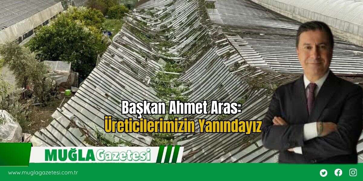 Başkan Ahmet Aras: Üreticilerimizin Yanındayız