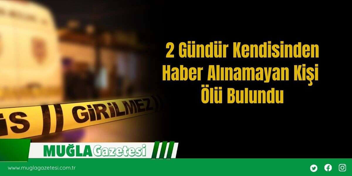 2 Gündür Kendisinden Haber Alınamayan Kişi Ölü Bulundu