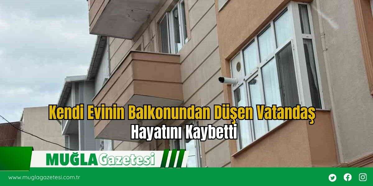 Kendi Evinin Balkonundan Düşen Vatandaş Hayatını Kaybetti
