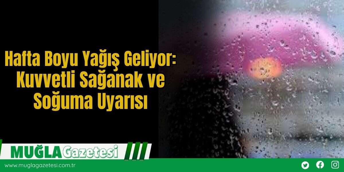 Hafta Boyu Yağış Geliyor: Kuvvetli Sağanak ve Soğuma Uyarısı