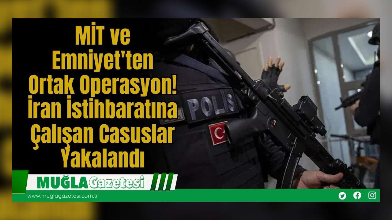 MİT ve Emniyet'ten Ortak Operasyon: İran İstihbaratına Çalışan Casuslar Yakalandı