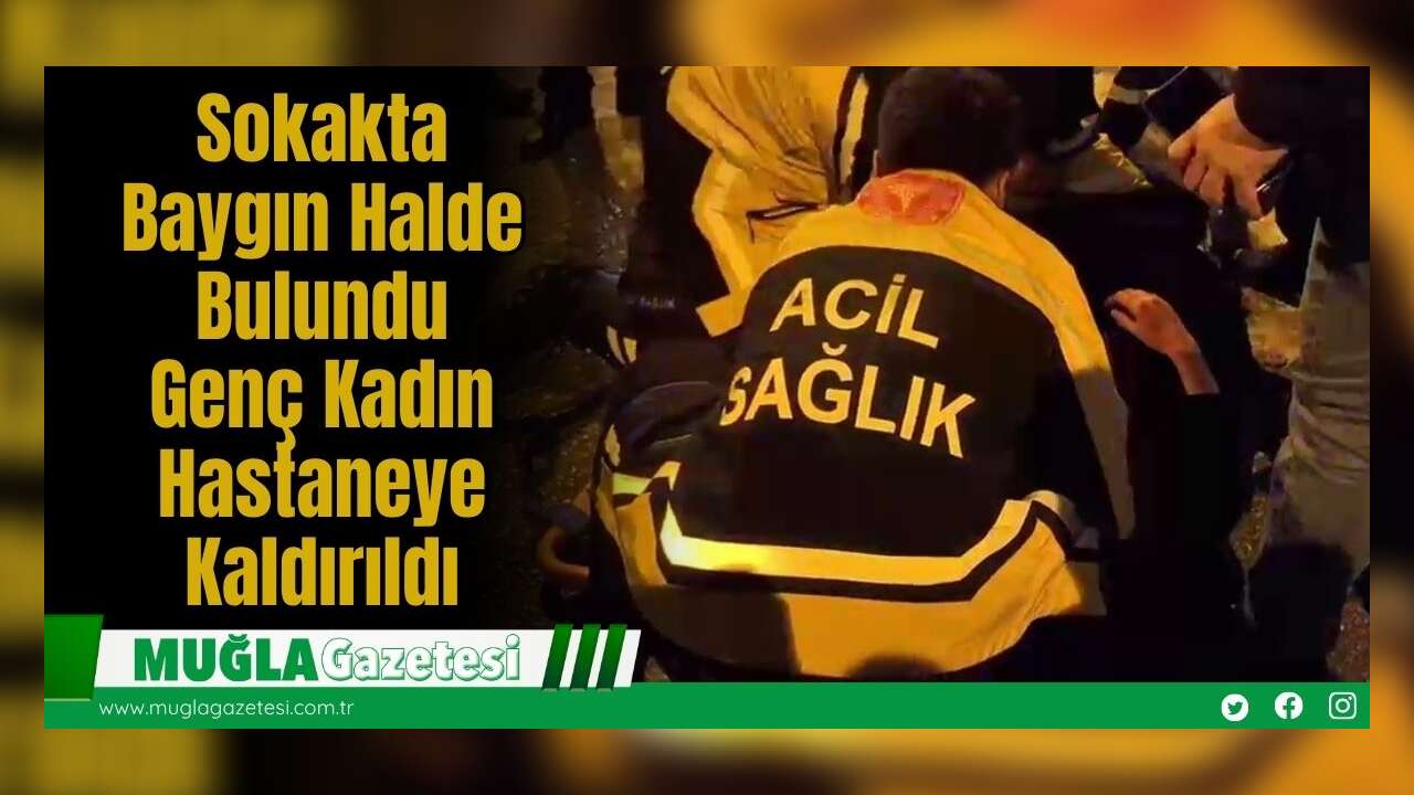 Sokakta Baygın Halde Bulundu: Genç Kadın Hastaneye Kaldırıldı