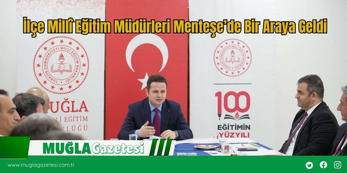 İlçe Millî Eğitim Müdürleri Menteşe’de Bir Araya Geldi