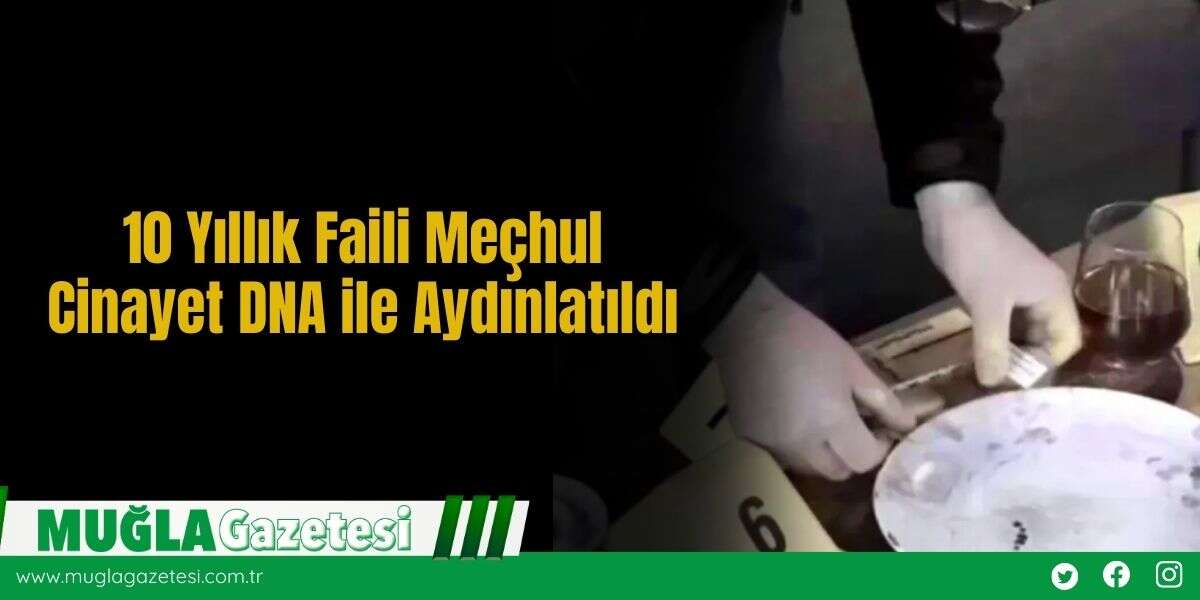 10 Yıllık Faili Meçhul Cinayet DNA ile Aydınlatıldı