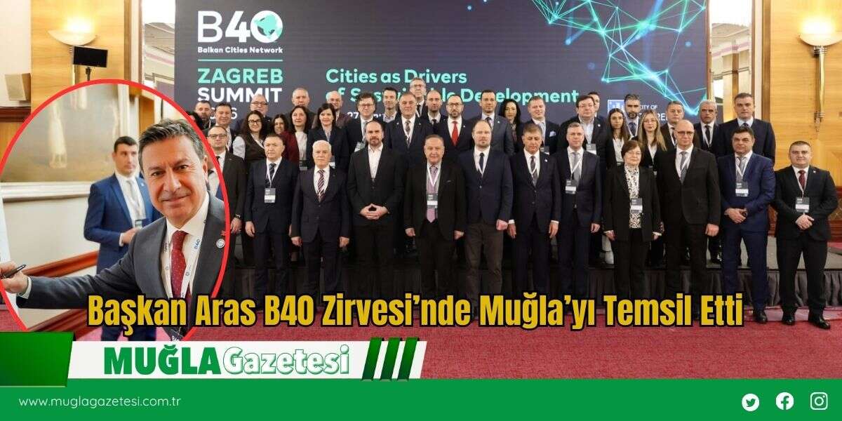 Başkan Aras B40 Zirvesi’nde Muğla’yı Temsil Etti