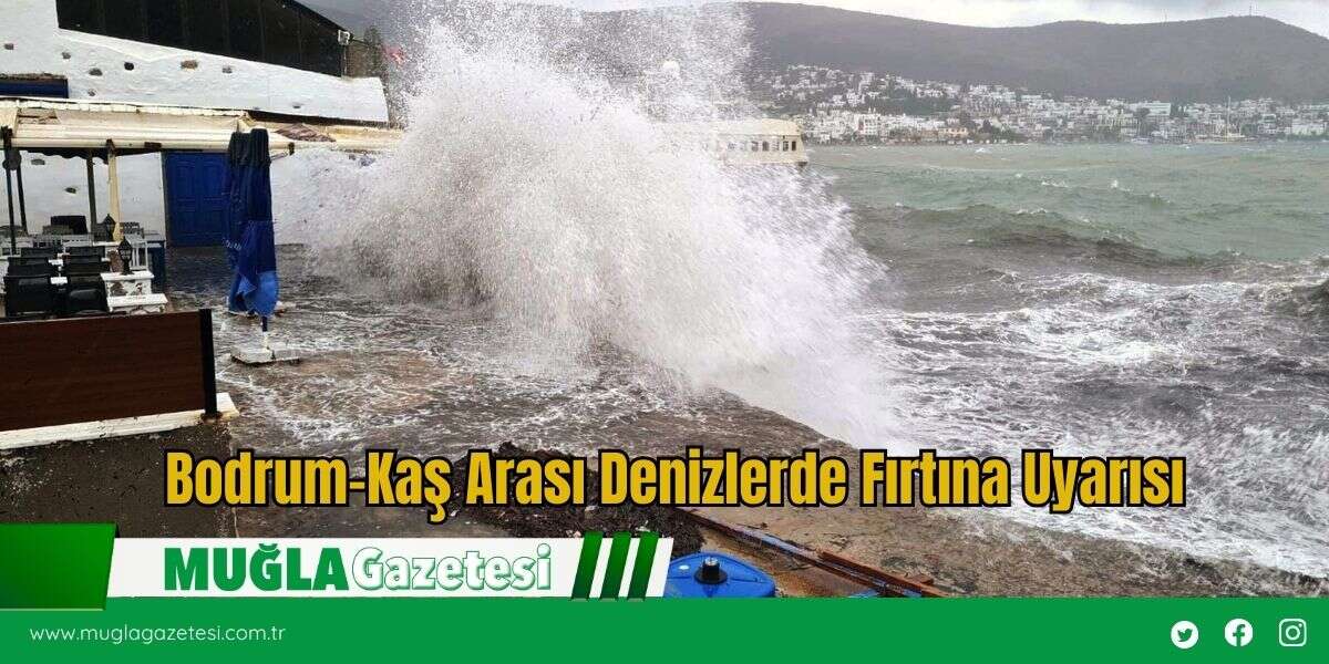 Bodrum-Kaş Arası Denizlerde Fırtına Uyarısı