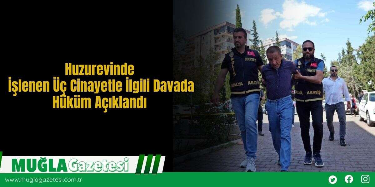 Huzurevinde İşlenen Üç Cinayetle İlgili Davada Hüküm Açıklandı