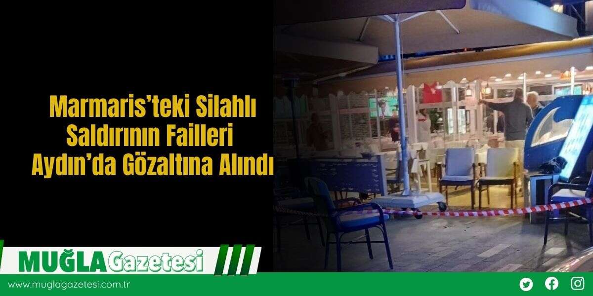 Marmaris’teki Silahlı Saldırının Failleri Aydın’da Gözaltına Alındı