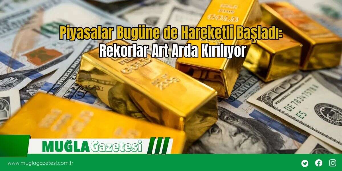 Piyasalar Bugüne de Hareketli Başladı: Rekorlar Art Arda Kırılıyor