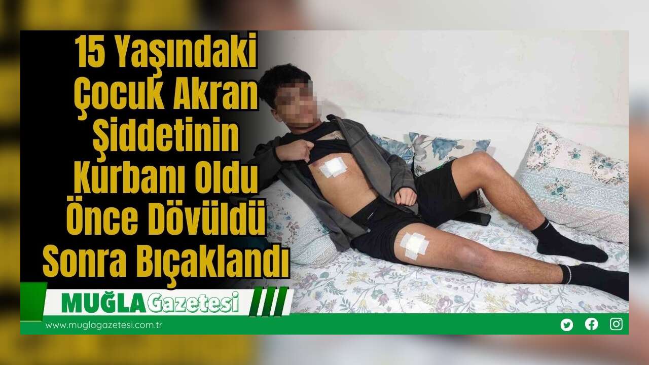 15 Yaşındaki Çocuk Akran Şiddetinin Kurbanı Oldu: Önce Dövüldü Sonra Bıçaklandı
