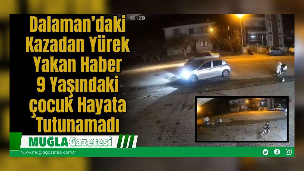 Dalaman’daki Kazadan Yürek Yakan Haber: 9 Yaşındaki çocuk Hayata Tutunamadı
