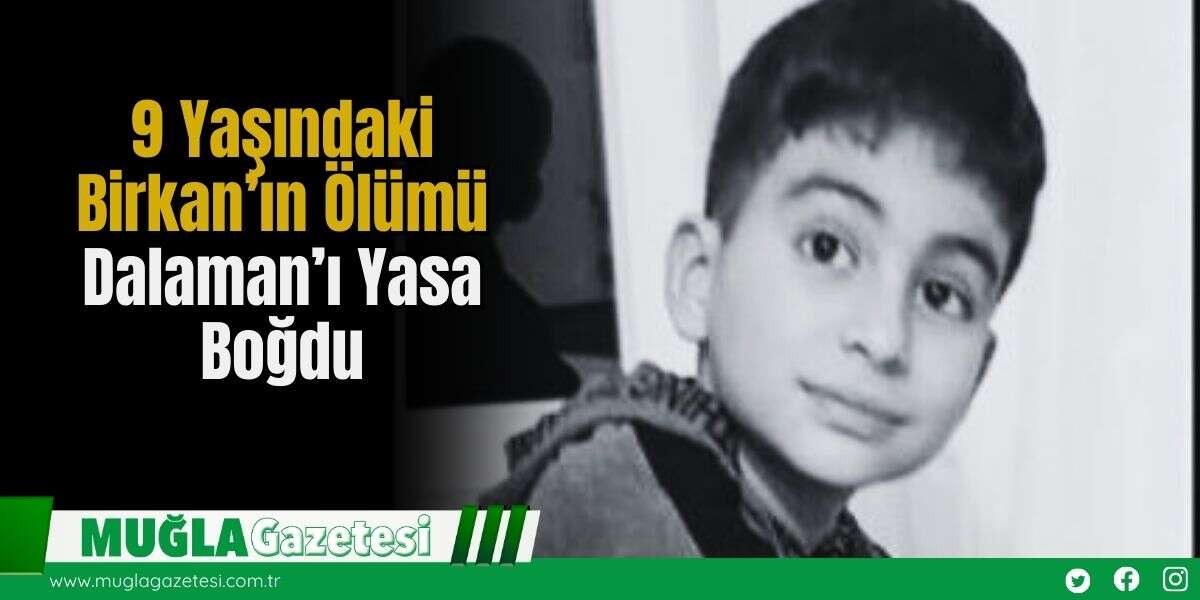 9 Yaşındaki Birkan’ın Ölümü Dalaman’ı Yasa Boğdu