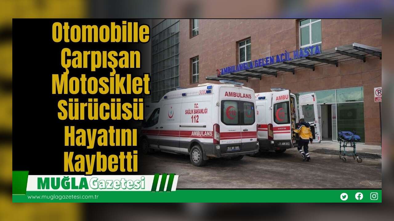 Otomobille Çarpışan Motosiklet Sürücüsü Hayatını Kaybetti