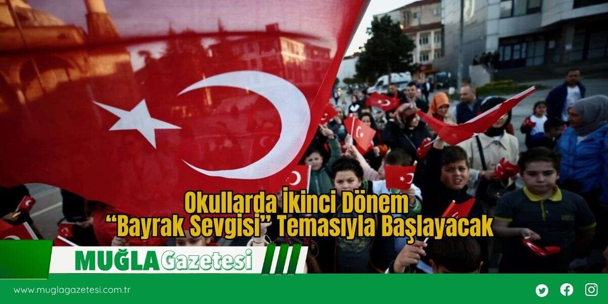 Okullarda İkinci Dönem “Bayrak Sevgisi” Temasıyla Başlayacak
