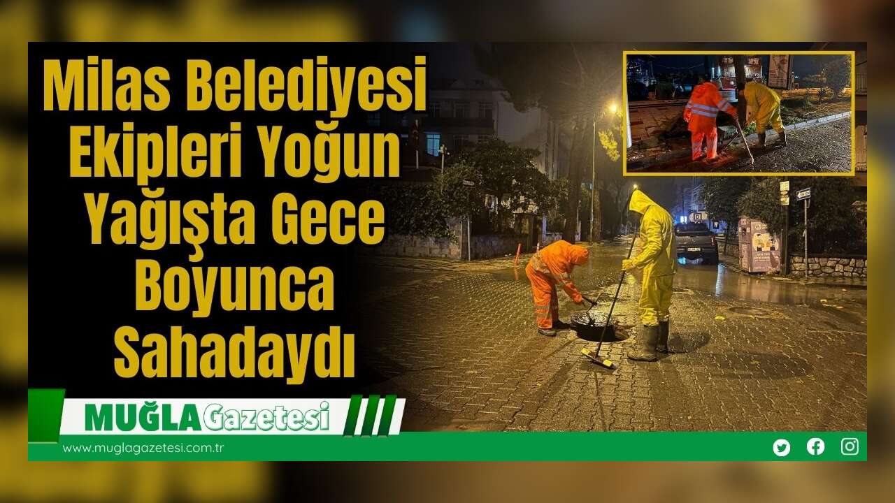 Milas Belediyesi Ekipleri Yoğun Yağışta Gece Boyunca Sahadaydı