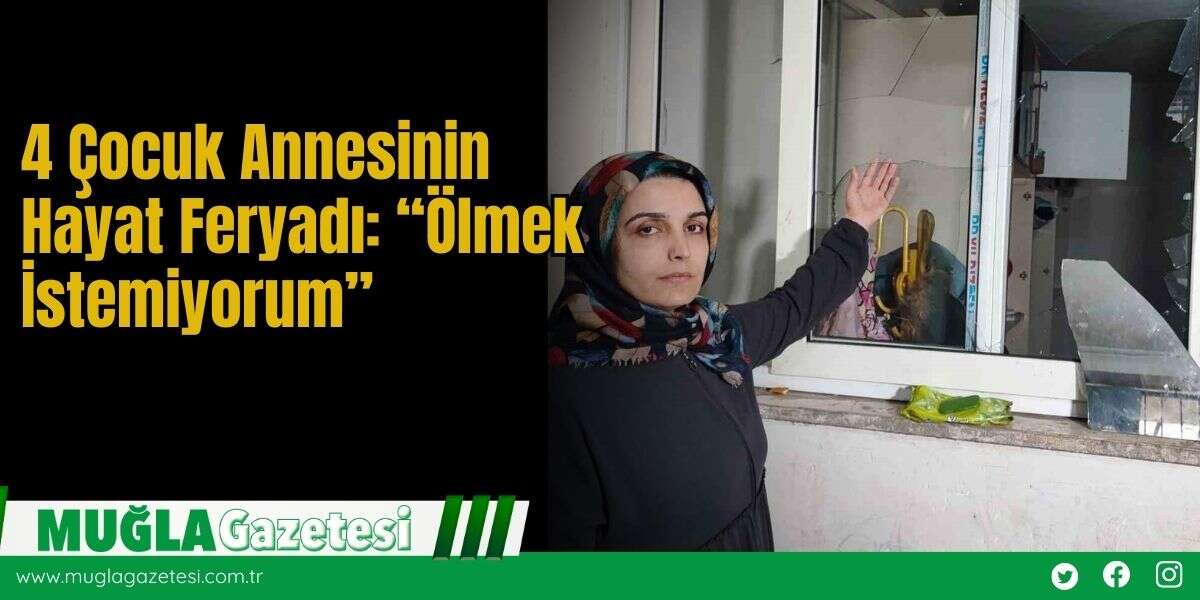 4 Çocuk Annesinin Hayat Feryadı: “Ölmek İstemiyorum”