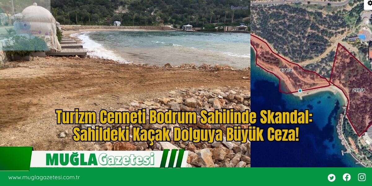 Turizm Cenneti Bodrum Sahilinde Skandal: Sahildeki Kaçak Dolguya Büyük Ceza!