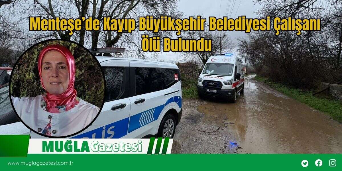 Menteşe’de Kayıp Büyükşehir Belediyesi Çalışanı Ölü Bulundu