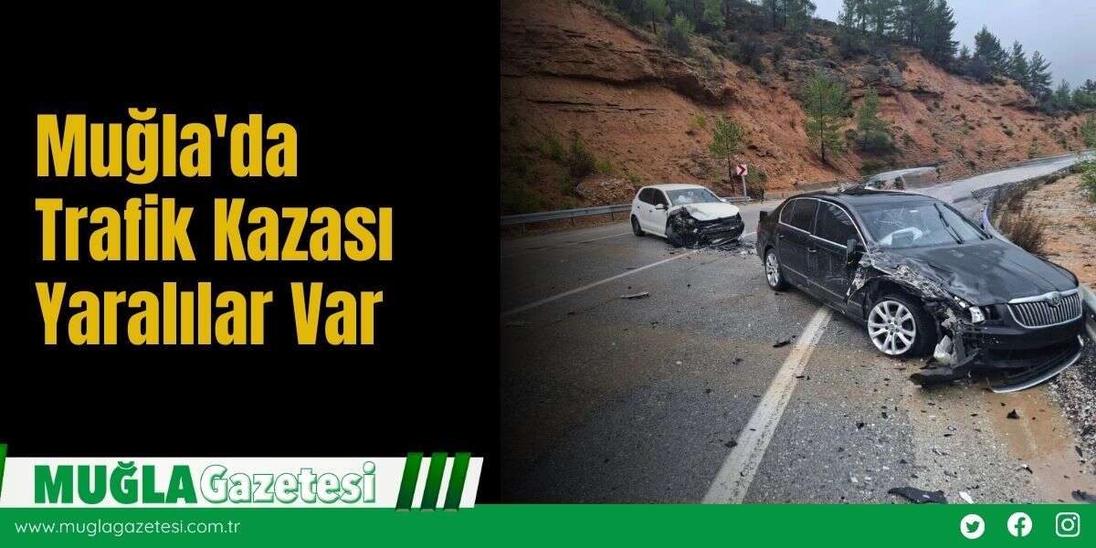 Muğla'da Trafik Kazası Yaralılar Var
